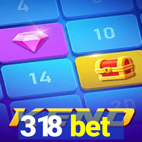 318 bet